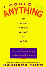 I Could Do Anything If I Only Knew What It Was: How to Discover What You Really Want and How... (Barbara Sher)