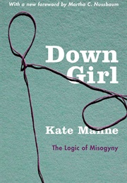 Down Girl: The Logic of Misogyny (Kate Manne)