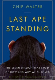 Last Ape Standing: The Seven-Million-Year Story of How and Why We Survived (Chip Walter)