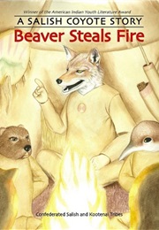 Beaver Steals Fire (The Confederated Salish and Kootenai Tribes)
