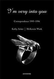 I'm Very Into You Correspondence 1995--1996 (Kathy Acker)
