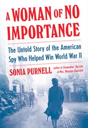 A Woman of No Importance: The Untold Story of the American Spy Who Helped Win World War II (Sonia Purnell)