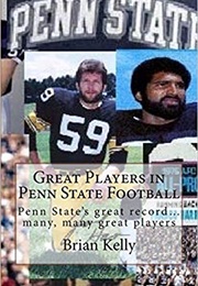 Great Players in Penn State Football: Penn State's Great Record… Many, Many Great Players (Brian W, Kelly)