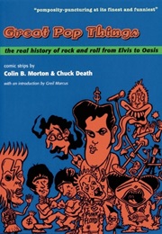 Great Pop Things: The Real History of Rock N Roll From Elvis to Oasis (Colin B. Morton)