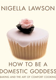 How to Be a Domestic Goddess (Nigella Lawson)