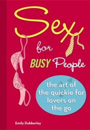 Sex for Busy People: The Art of the Quickie for Lovers on the Go (Emily Dubberly)