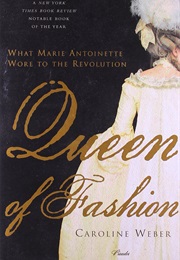 Queen of Fashion: What Marie Antoinette Wore to the Revolution (Caroline Weber)