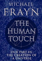 The Human Touch: Our Part in the Creation of a Universe (Michael Frayn)