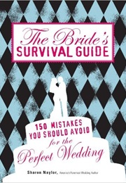 The Bride's Survival Guide: 150 Mistakes You Should Avoid for the Perfect Wedding (Sharon Naylor)