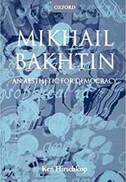 Mikhail Bakhtin: An Aesthetic for Democracy (Ken Hirschkop)