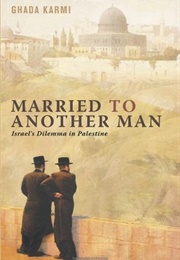 Married to Another Man: Israel's Dilemma in Palestine (Ghada Karmi)