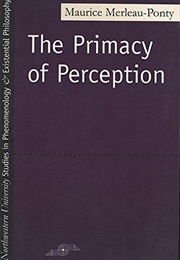 The Primacy of Perception (Maurice Merleau-Ponty)