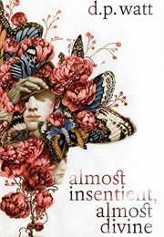 Almost Insentient, Almost Divine (D. P. Watt)