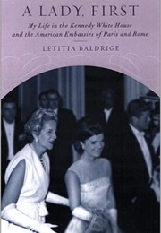 A Lady, First: My Life in the Kennedy White House and the American Embassies of Paris and Rome (Letitia Baldridge)