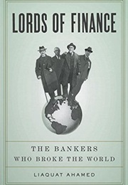 Lords of Finance: The Bankers Who Broke the World (Liaquat Ahamed)