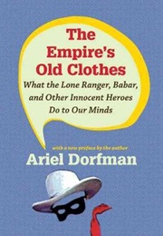 The Emperor&#39;s Old Clothes: What the Lone Ranger, Babar and Other Innocent Heroes Do to Our Minds (Ariel Dorfman)