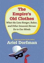 The Emperor's Old Clothes: What the Lone Ranger, Babar and Other Innocent Heroes Do to Our Minds (Ariel Dorfman)