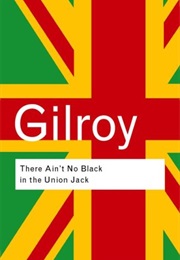 There Ain't No Black in the Union Jack (Paul Gilroy)