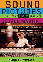 Sound Pictures: The Life of Beatles Producer George Martin, the Later Years (Kenneth Womack)
