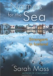 Names for the Sea: Strangers in Iceland (Sarah Moss)
