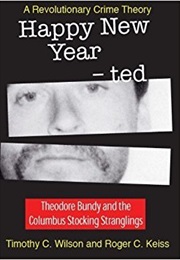 Happy New Year - Ted: A Revolutionary Crime Theory - Theodore Bundy and the Columbus Stocking Stran (Timothy C. Wilson & Roger C. Keiss)