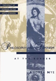 Philosophy and Feminism: At the Border (Andrea Nye)