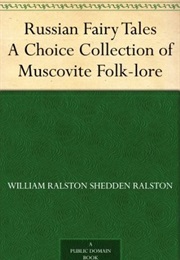 Russian Fairy Tales a Choice Collection of Muscovite Folk-Lore (William Ralstion Shedden Raslston)