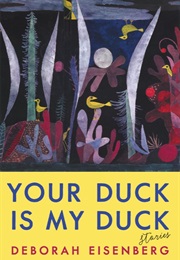 Your Duck Is My Duck: Stories (Deborah Eisenberg)
