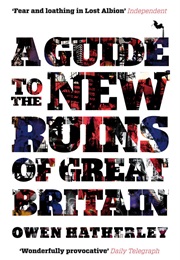 A Guide to the New Ruins of Great Britain (Owen Hatherley)