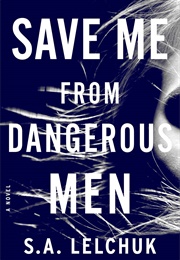 Save Me From Dangerous Men (S.A. Lelchuk)