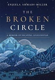 The Broken Circle: A Memoir of Escaping Afghanistan (Enjeela Ahmadi-Miller)