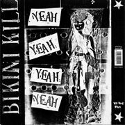 Bikini Kill / Huggy Bear - Yeah Yeah Yeah Yeah / Our Troubled Youth