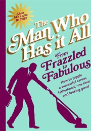 From Frazzled to Fabulous (The Man Who Has It All)