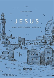 JESUS: Man, Messenger, Messiah (Abu Zakariya)