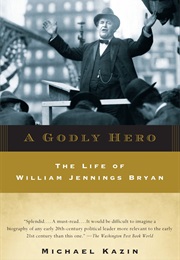 A Godly Hero: The Life of William Jennings Bryan (Michael Kazin)