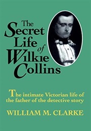 The Secret Life of Wilkie Collins (William M Clarke)