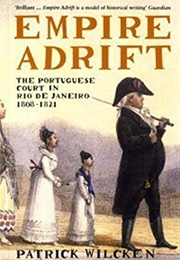 Empire Adrift: The Portuguese Court in Rio De Janeiro 1808-1821 (Patrick Wilcken)