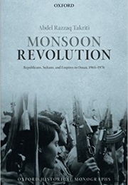 Monsoon Revolution: Republicans, Sultans, and Empires in Oman, 1965-1976 (Abdel Razzaq Takriti)