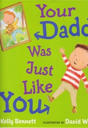 Your Daddy Was Just Like You (Kelly Bennett)