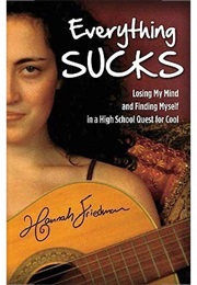 Everything Sucks: Losing My Mind and Finding Myself in a High School Quest for Cool (Hannah Friedman)