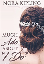 Much Ado About I Do: A Pride and Prejudice Variation (Nora Kipling)