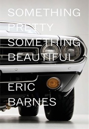 Something Pretty, Something Beautiful (Eric Barnes)
