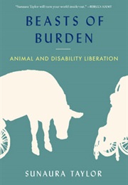 Beasts of Burden: Animal and Disability Liberation (Sunaura Taylor)