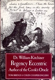 Dr William Kitchiner Regency Eccentric Author of the Cook's Oracle (Tom Bridge & Colin Cooper English)