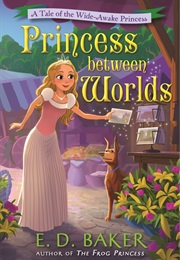 Princess Between Worlds (E.D. Baker)