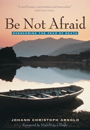 Be Not Afraid: Overcoming the Fear of Death (Johann Christoph Arnold)