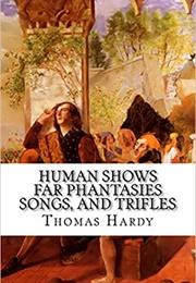Human Shows, Far Phantasies, Songs and Trifles (Thomas Hardy)