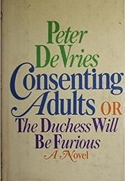 Consenting Adults, or the Duchess Will Be Furious (Peter Devries)