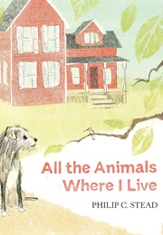 All the Animals Where I Live (Philip C Stead)