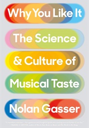 Why You Like It: The Science & Culture of Musical Taste (Nolan Gasser)